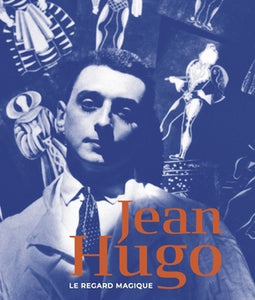 Jean Hugo. Entre ciel et terre. Le regard magique.