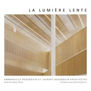 La lumière lente. Emmanuelle Beaudouin et Laurent Beaudouin Architectes.