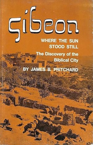 Gibeon - Where the Sun Stood Still, The Discovery of the Biblical City.