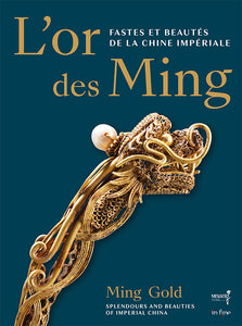 L'or des Ming. Fastes et beauté de la Chine impériale. Ming Gold. Splendours and Beauties of Imperial China.