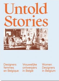 Untold Stories. Women Designers in Belgium.