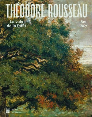 Théodore Rousseau. La voix de la forêt. 1812 - 1867.