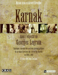 Karnak. Dans l'objectif de Georges Legrain. Catalogue raisonné des archives photographiques du premier directeur des travaux de Karnak de 1895 à 1917.