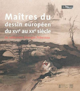 Maîtres du dessin européen du XVIe au XXe siècle. La collection Georges Pébereau.