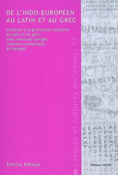 De L'Indo-européen au latin et au grec. Initiation à la grammaire comparée du latin et du grec, avec exercices corrigés, tableaux synthétiques et lexiques.