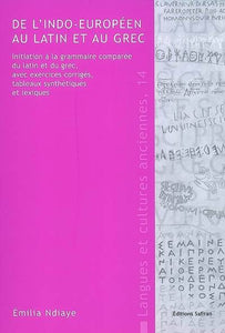 De L'Indo-européen au latin et au grec. Initiation à la grammaire comparée du latin et du grec, avec exercices corrigés, tableaux synthétiques et lexiques.