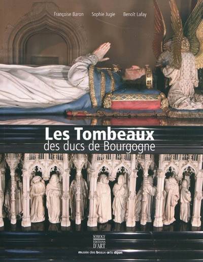 Les Tombeaux des ducs de Bourgogne. Création, destruction, restauration.