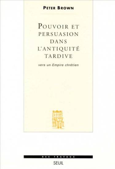 Pouvoir et persuasion dans l'antiquité tardive. Vers un Empire chrétien.