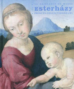 Les Esterhazy, princes collectionneurs. La naissance du Musée.