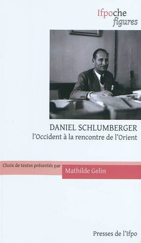 Daniel Schlumberger. L'Occident à la rencontre de l'Orient.