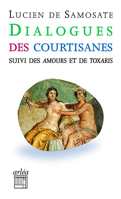 Dialogues des courtisanes. Suivi des Amours et de Toxaris.