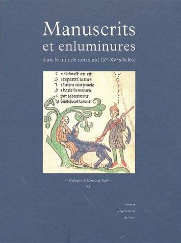 Manuscrits et enluminures dans le monde normand (Xe - XVe siècles). Colloque de Cerisy-la-Salle.