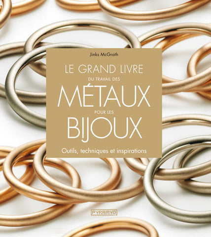 Le grand livre du travail et des métaux pour les bijoux. Outils, techniques et inspirations.