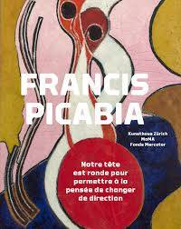 Francis Picabia. Notre tête est ronde pour permettre à la pensée de changer de direction.