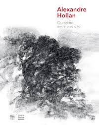 Alexandre Hollan. Questions aux arbres d'ici.