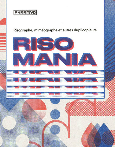 Risomania. Risographie, miméographe et autres duplicopieurs.