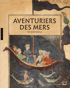 Aventuriers des mers. VIIe-XVIIe siècle.
