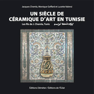 Le siècle de céramique d'art en Tunisie. Les fils de J. Chemla, Tunis.