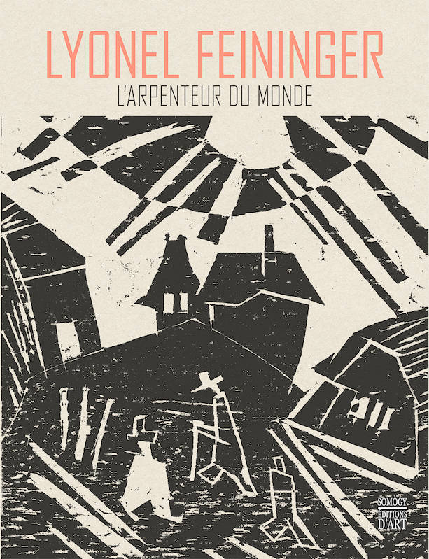 Lyonel Feininger. L'arpenteur du monde.