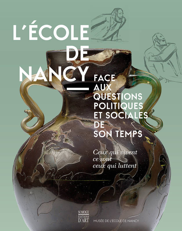 L'Ecole de Nancy. Face aux questions politiques et sociales de son temps. Ceux qui vivent sont ceux qui luttent.