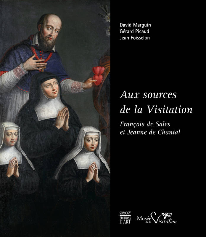 Aux Sources de la visitation. François de Sales et Jeanne de Chantal.