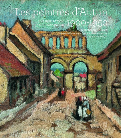 Les Peintres d'Autun 1900-1950. Une inspiration en terre autunoise.