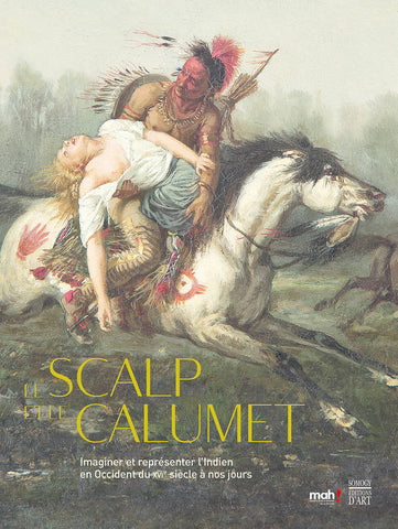 Le Scalp et le calumet. Imaginer et représenter l'Indien en Occident du XVIe siècle à nos jours.