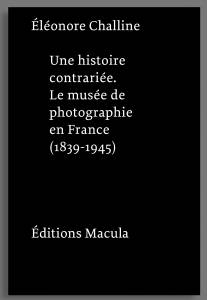 Une Histoire contrariée. Le musée de photographie en France (1839-1945).