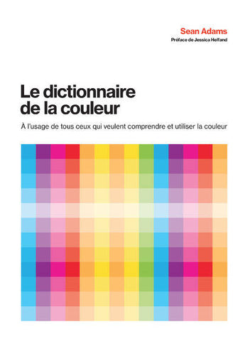 Le dictionnaire de la couleur. A l’usage de tous ceux qui veulent comprendre et utiliser la couleur.