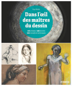 Dans l’oeil des maîtres du dessin. 100 artistes, 100 œuvres, 200 conseils techniques.