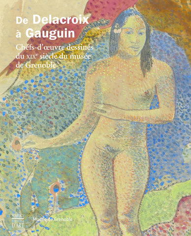 De Delacroix à Gauguin. Chefs-d'oeuvre dessinés du XIXe siècle du musée de Grenoble.