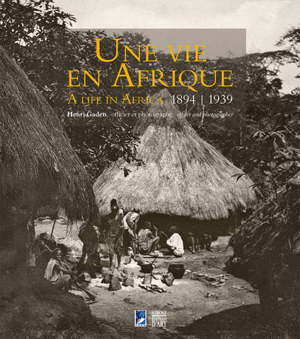 Une Vie en Afrique, 1894-1939. Henri Gaden, officier et photographe.