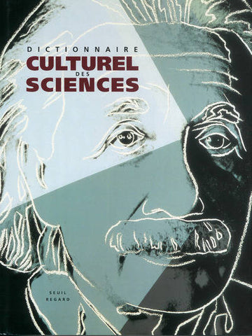 Dictionnaire culturel des sciences. Art, littérature, cinéma, sociologie, mythe, politique, histoire, humour, religion, éthique, économie, poésie, vulgarisation.