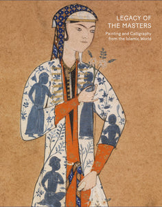 Legacy of the Masters. Painting and Calligraphy from the Islamic World.