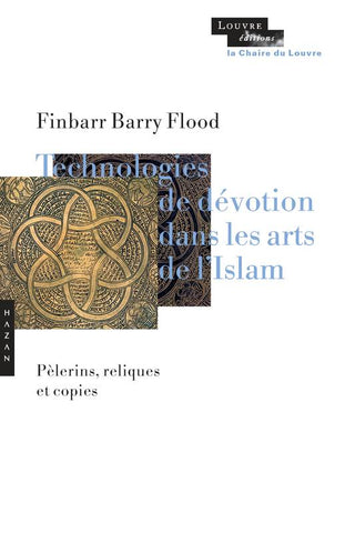 Technologies de dévotion dans les arts de l'Islam. Pèlerins, reliques et copies.