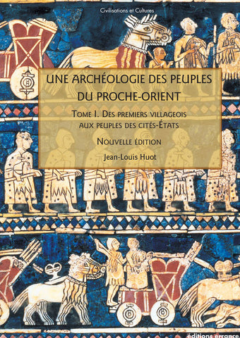 Une archéologie des peuples du Proche-Orient. Tome I: Des premiers villageois aux peuples des cités-Etats (Xème-IIIème millénaire av. J.-C.).