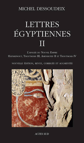 Lettres Egyptiennes II. L'apogée du Nouvel Empire Hatshepsout, Thoutmosis III, Amenhotep II et Thoutmosis IV.