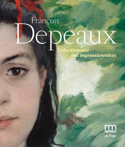 François Depeaux. Collectionneur des impressionnistes.