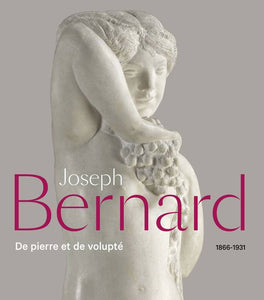 Joseph Bernard 1866-1931. De pierre et de volupté.