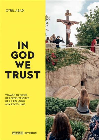 In God we trust. Voyage au coeur des excentricités de la religion aux Etats-Unis.