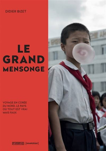 Le Grand mensonge. Voyage en Corée du Nord, le pays où tout est vrai mais faux.