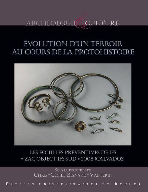 Evolution d'un terroir au cours de la protohistoire. Les fouilles préventives de IFS ZAC OBJECT'IFS SUD 2008 (Calvados).