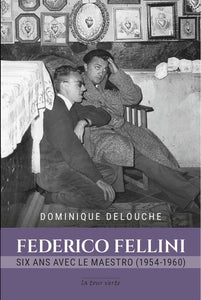 Federico Fellini. Six ans avec le maestro (1954-1960).