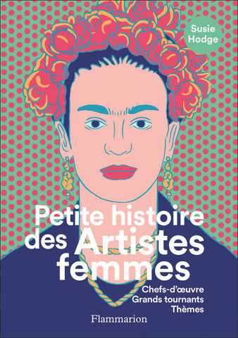 Petite histoire des artistes femmes. Chefs-d’oeuvre. Grands tournants. Thèmes.