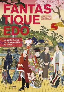 Fantastique Edo. Le guide illustré de l'époque d'Edo au Japon.