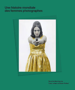 Une Histoire mondiale des femmes photographes.