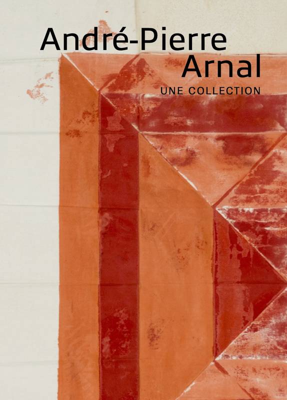 André-Pierre Arnal. Une collection.