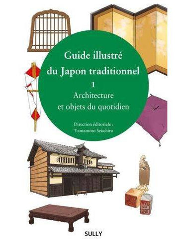Guide illustré du Japon traditionnel 1. Architecture et objets du quotidien.