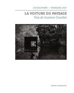 La Voiture du paysage. Vies de Gustave Courbet.