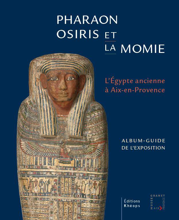 Pharaon, Osiris et la momie. L'Egypte ancienne à Aix-en-Provence.